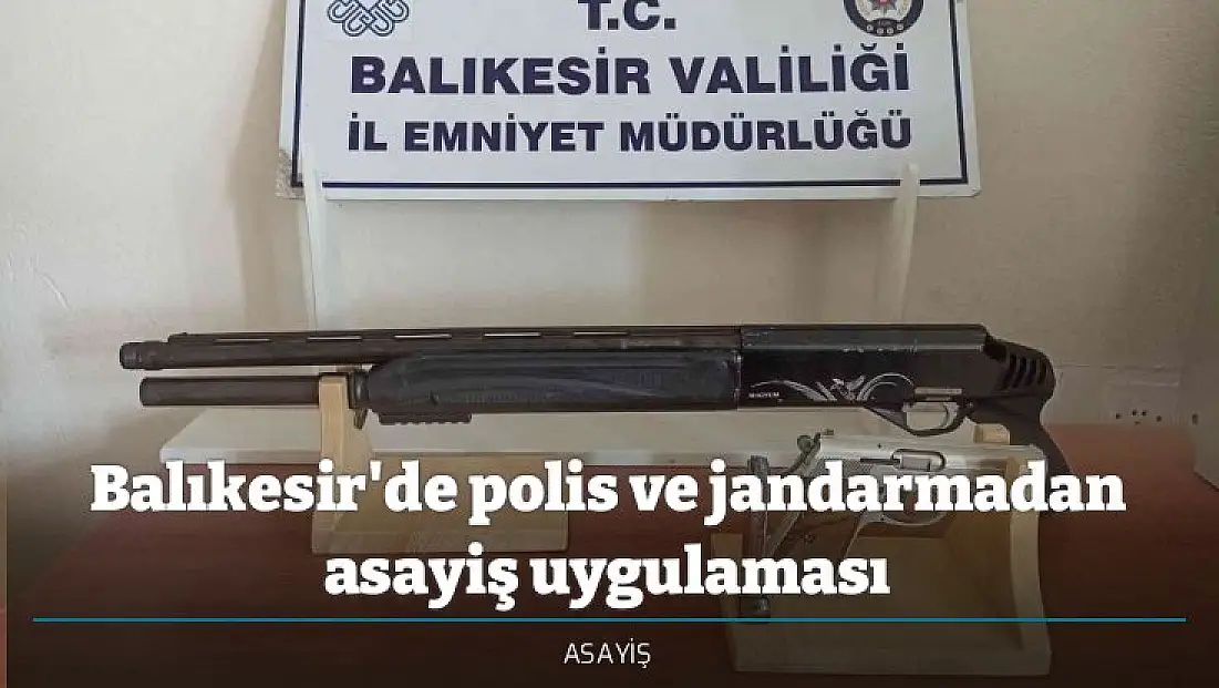 Balıkesir'de polis ve jandarmadan asayiş uygulaması