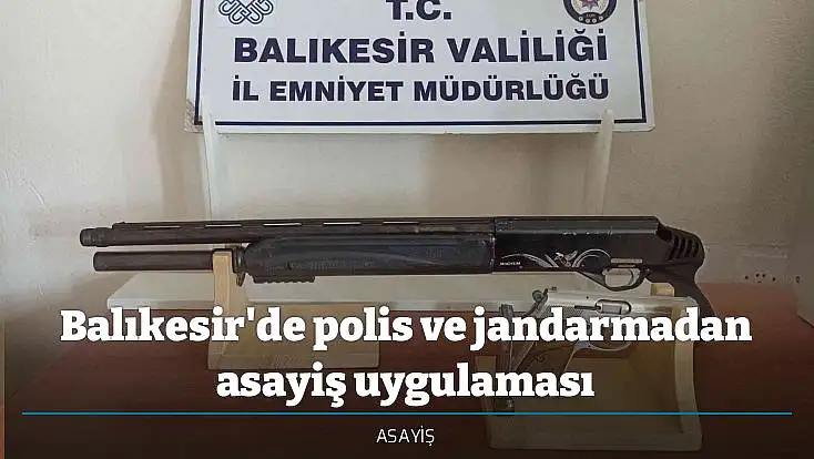 Balıkesir'de polis ve jandarmadan asayiş uygulaması