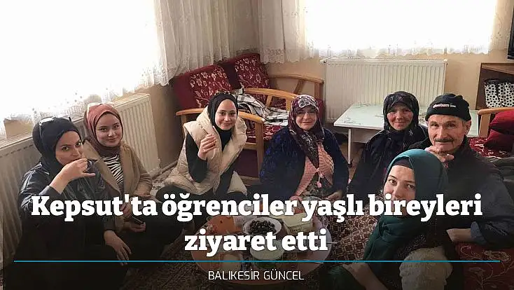 Kepsut'ta öğrenciler yaşlı bireyleri ziyaret etti